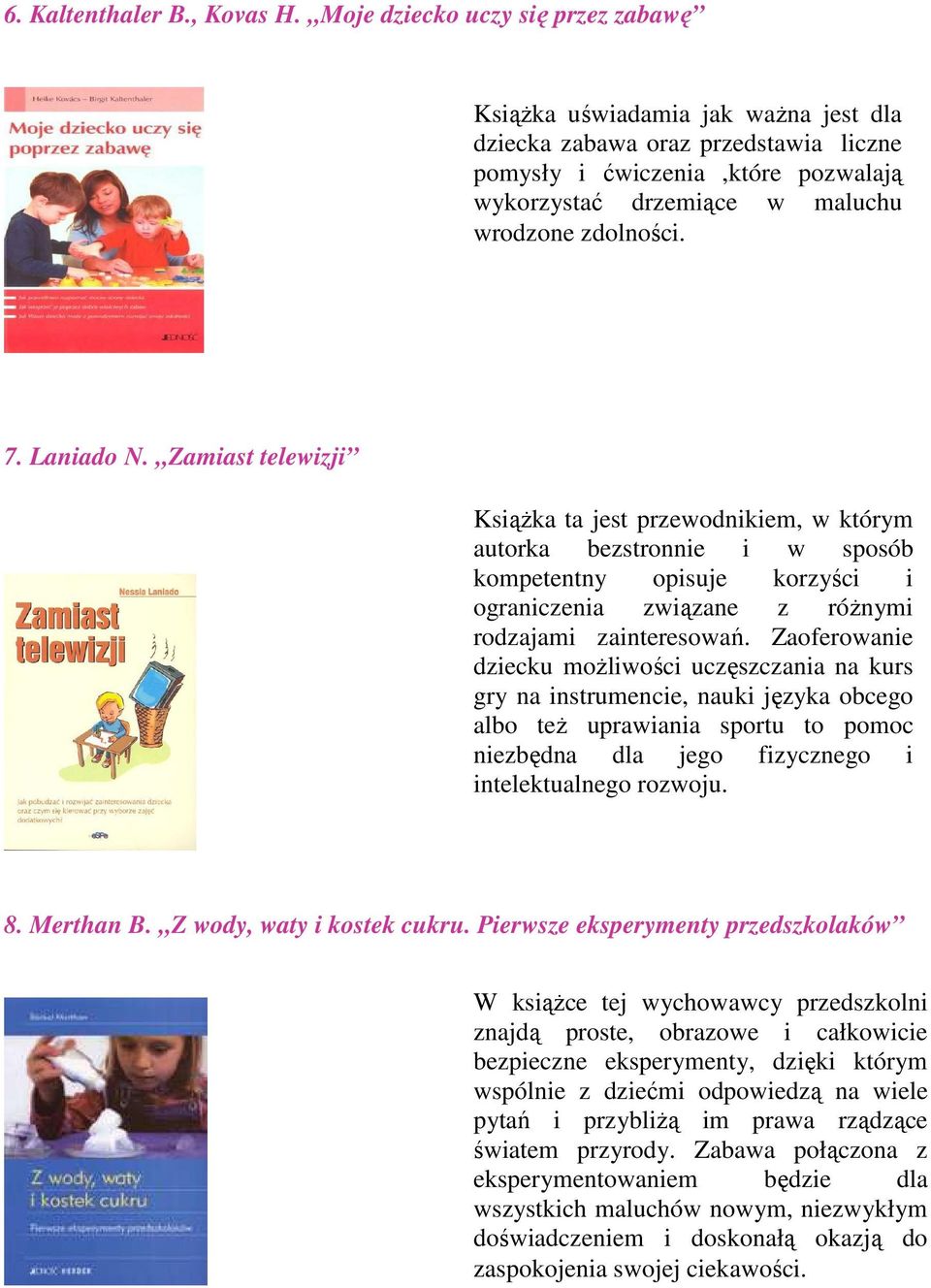 7. Laniado N. Zamiast telewizji KsiąŜka ta jest przewodnikiem, w którym autorka bezstronnie i w sposób kompetentny opisuje korzyści i ograniczenia związane z róŝnymi rodzajami zainteresowań.