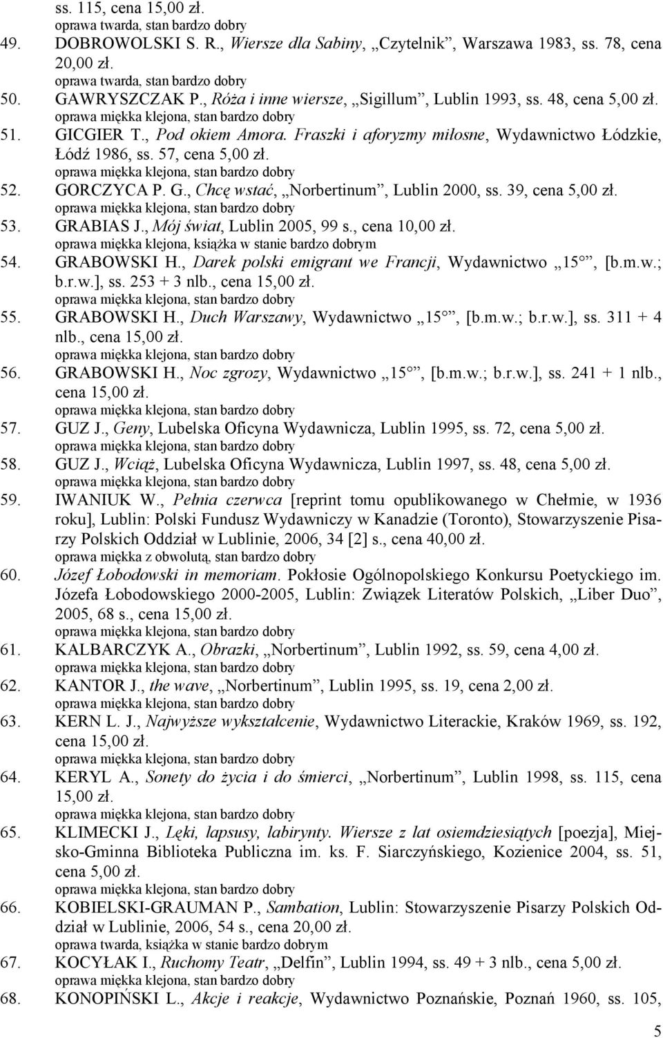 39, cena 5,00 zł. 53. GRABIAS J., Mój świat, Lublin 2005, 99 s., cena 10,00 zł. 54. GRABOWSKI H., Darek polski emigrant we Francji, Wydawnictwo 15, [b.m.w.; b.r.w.], ss. 253 + 3 nlb., cena 15,00 zł.