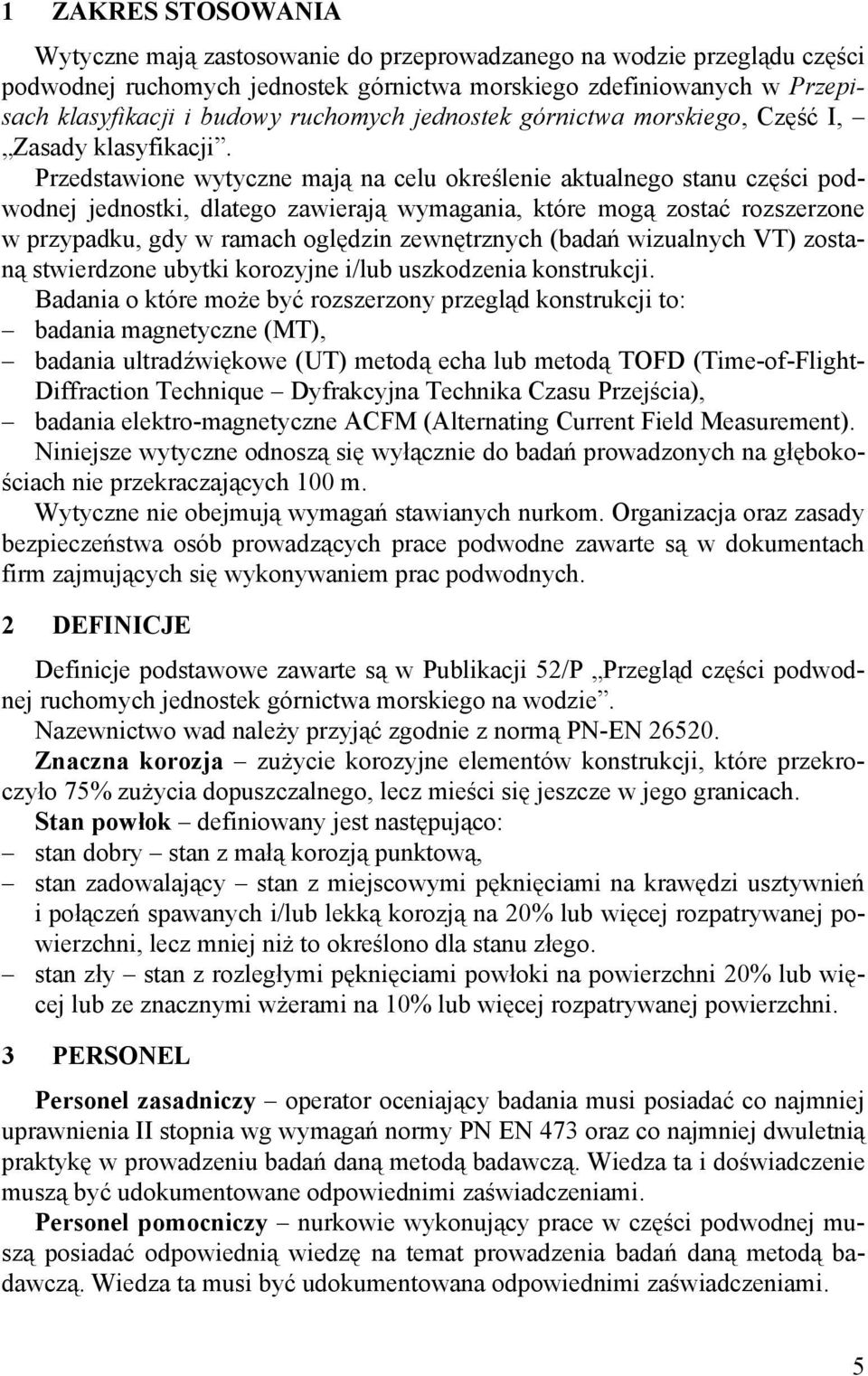 Przedstawione wytyczne mają na celu określenie aktualnego stanu części podwodnej jednostki, dlatego zawierają wymagania, które mogą zostać rozszerzone w przypadku, gdy w ramach oględzin zewnętrznych