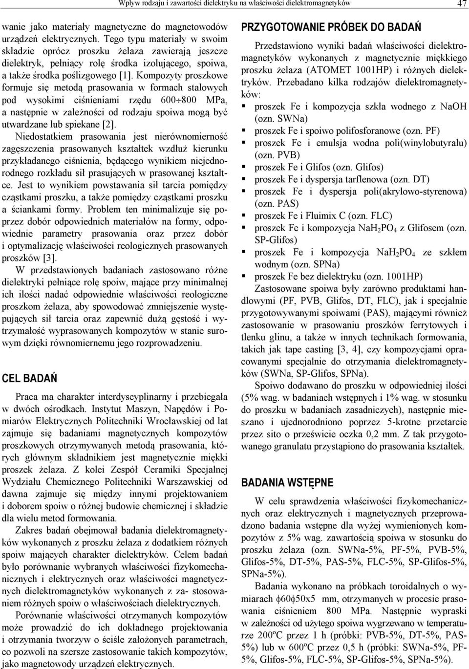 Kompozyty proszkowe formuje się metodą prasowania w formach stalowych pod wysokimi ciśnieniami rzędu 6 8 MPa, a następnie w zależności od rodzaju spoiwa mogą być utwardzane lub spiekane [2].