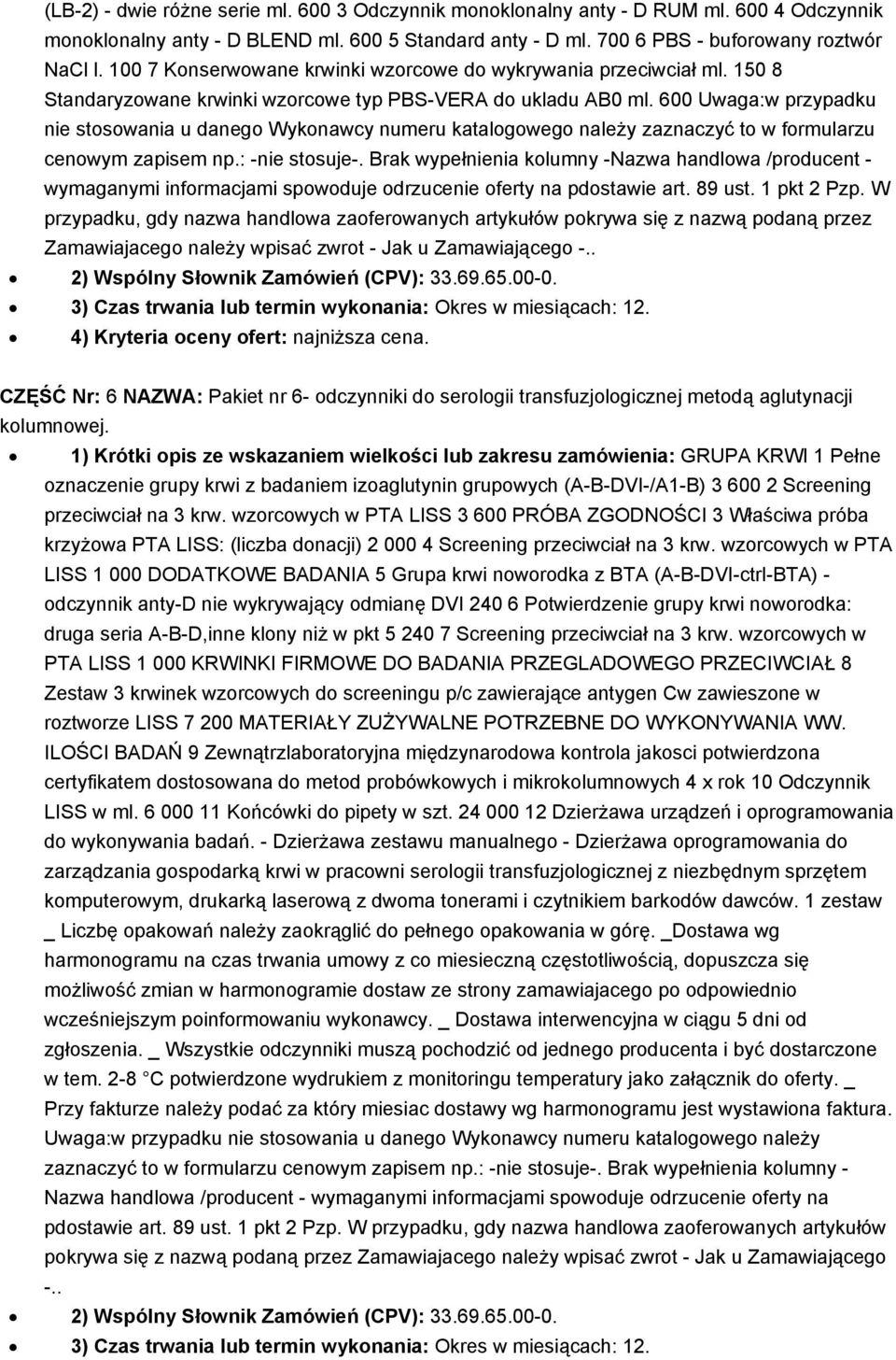 600 Uwaga:w przypadku nie stosowania u danego Wykonawcy numeru katalogowego należy zaznaczyć to w formularzu cenowym zapisem np.: -nie stosuje-.