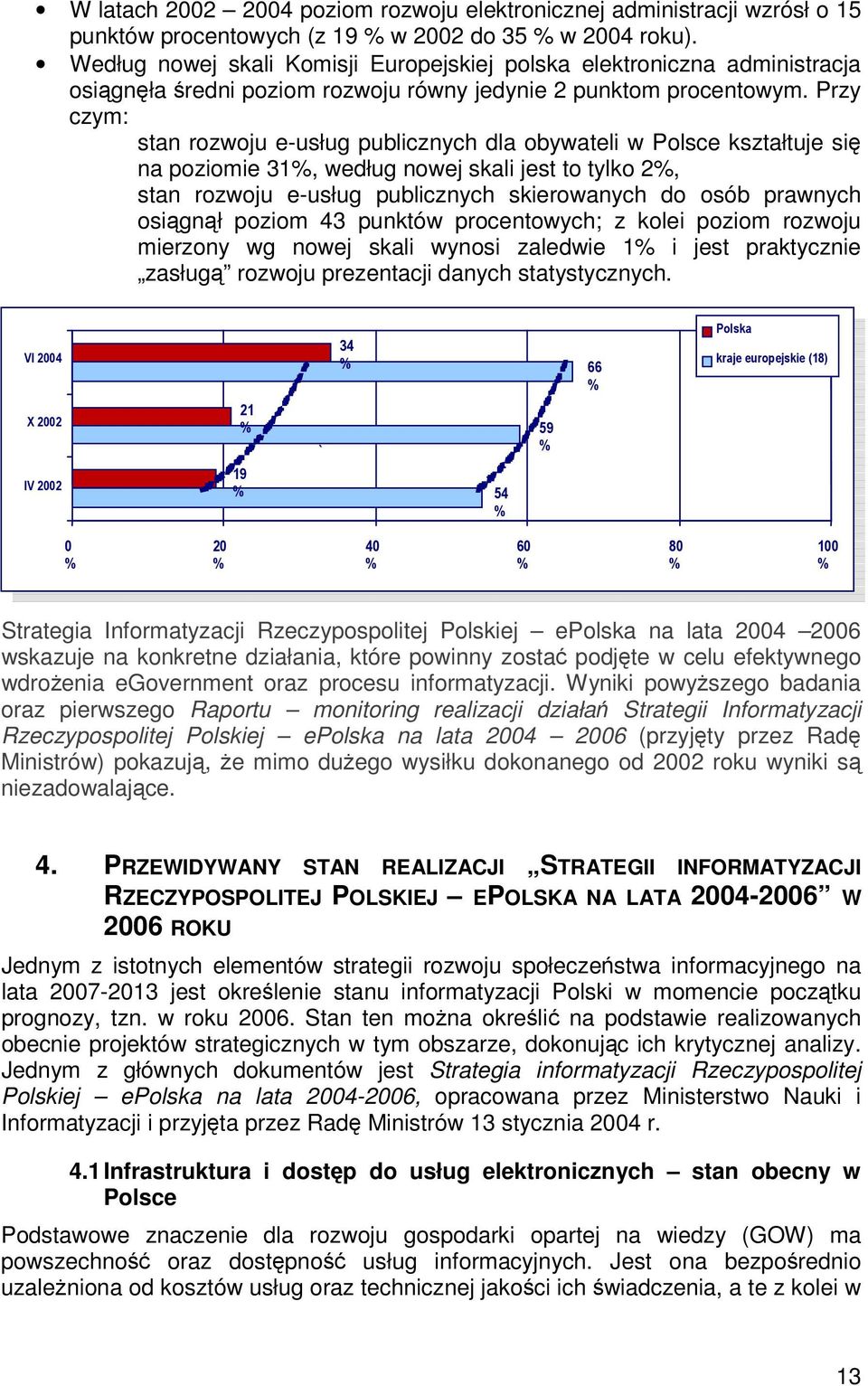 Przy czym: stan rozwoju e-usług publicznych dla obywateli w Polsce kształtuje si na poziomie 31%, według nowej skali jest to tylko 2%, stan rozwoju e-usług publicznych skierowanych do osób prawnych