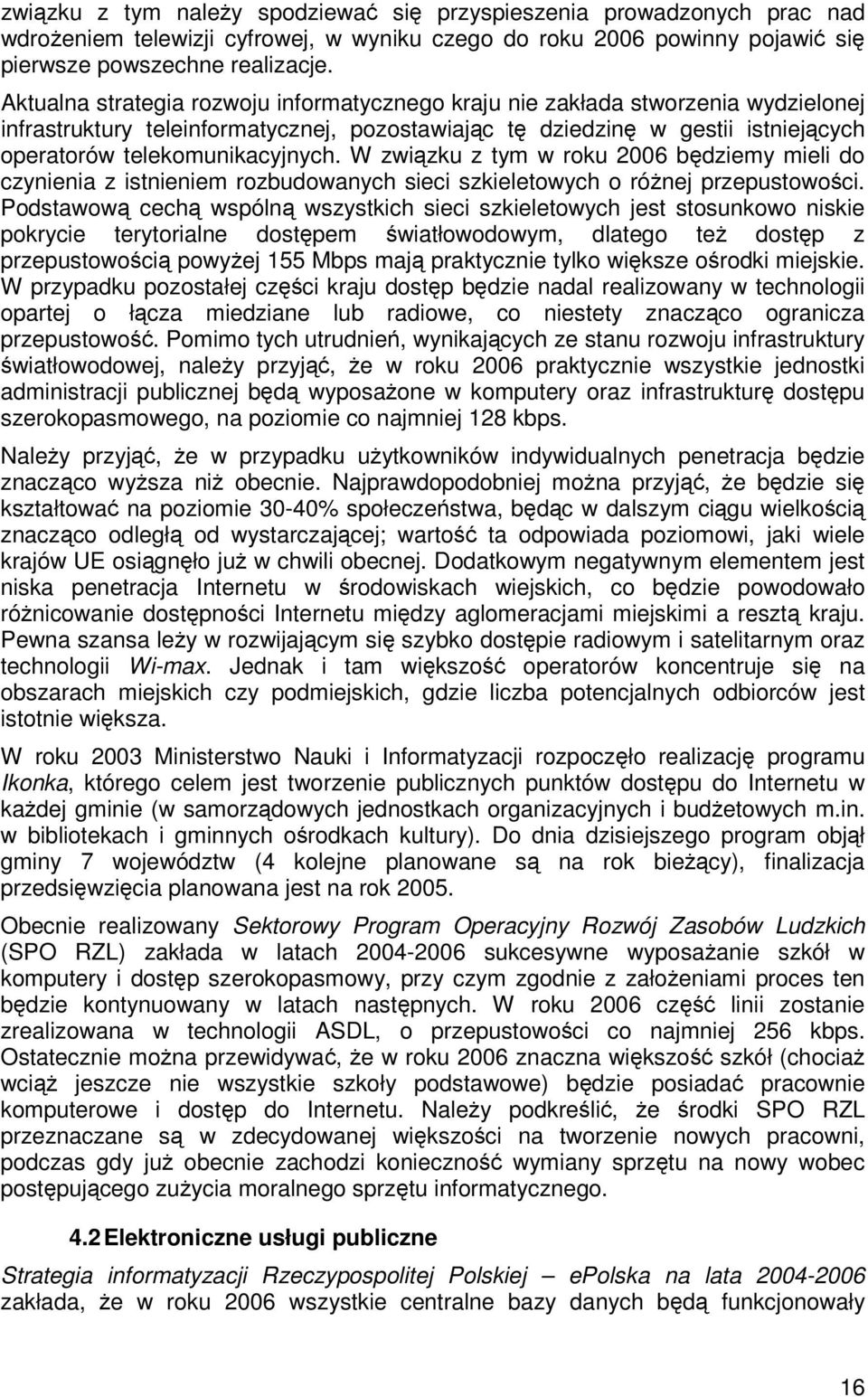 W zwizku z tym w roku 2006 bdziemy mieli do czynienia z istnieniem rozbudowanych sieci szkieletowych o rónej przepustowoci.