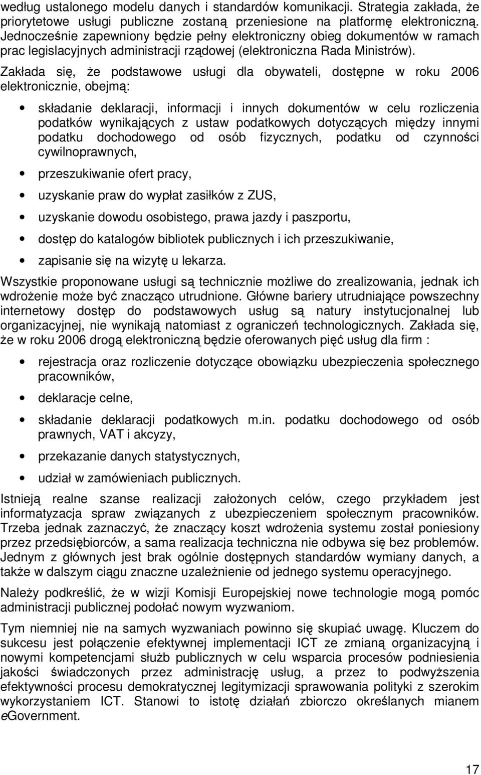 Zakłada si, e podstawowe usługi dla obywateli, dostpne w roku 2006 elektronicznie, obejm: składanie deklaracji, informacji i innych dokumentów w celu rozliczenia podatków wynikajcych z ustaw