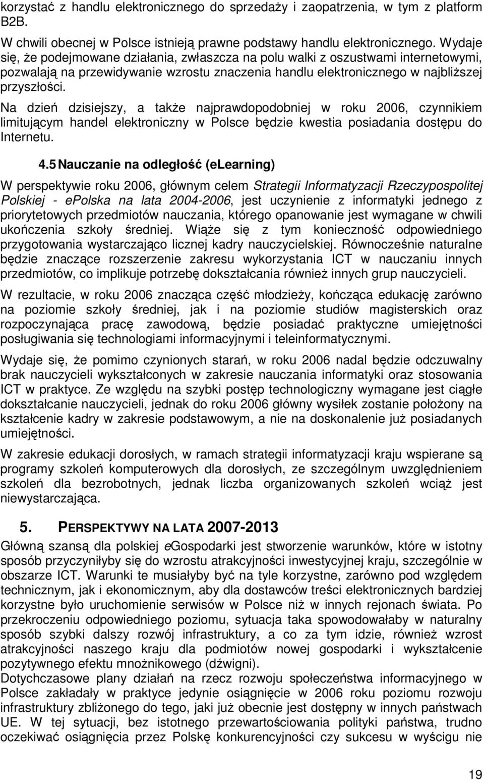 Na dzie dzisiejszy, a take najprawdopodobniej w roku 2006, czynnikiem limitujcym handel elektroniczny w Polsce bdzie kwestia posiadania dostpu do Internetu. 4.