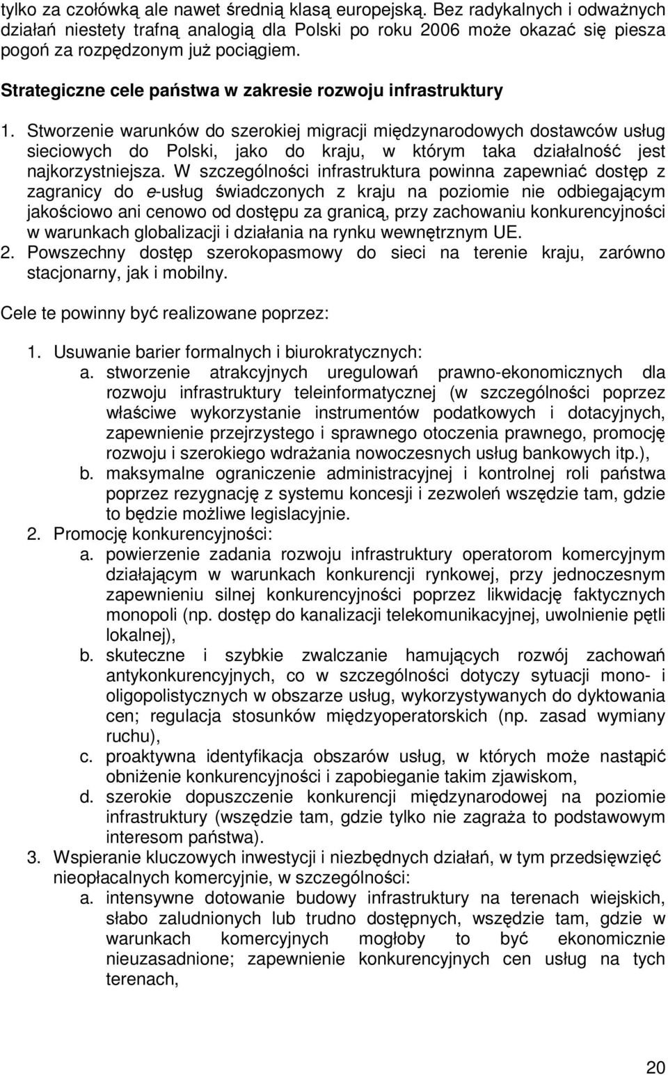 Stworzenie warunków do szerokiej migracji midzynarodowych dostawców usług sieciowych do Polski, jako do kraju, w którym taka działalno jest najkorzystniejsza.