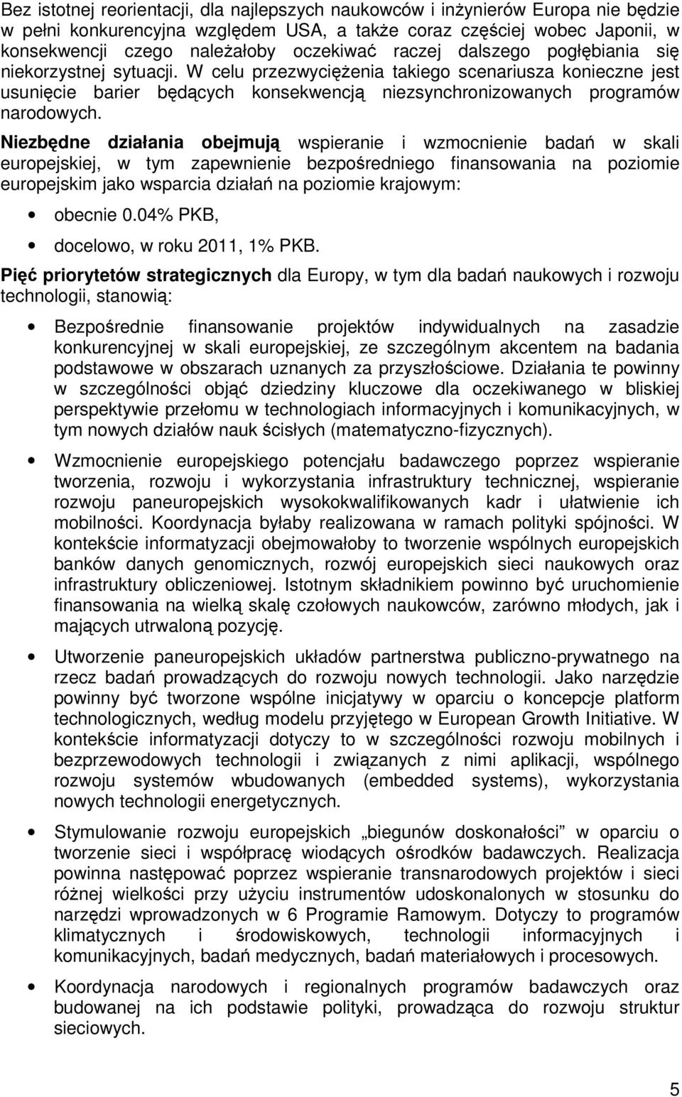 Niezbdne działania obejmuj wspieranie i wzmocnienie bada w skali europejskiej, w tym zapewnienie bezporedniego finansowania na poziomie europejskim jako wsparcia działa na poziomie krajowym: obecnie