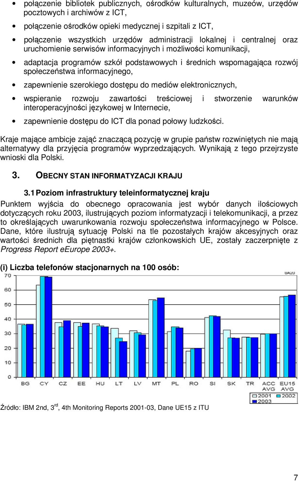 szerokiego dostpu do mediów elektronicznych, wspieranie rozwoju zawartoci treciowej i stworzenie warunków interoperacyjnoci jzykowej w Internecie, zapewnienie dostpu do ICT dla ponad połowy ludzkoci.