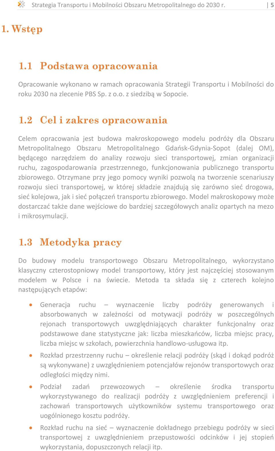 2 Cel i zakres opracowania Celem opracowania jest budowa makroskopowego modelu podróży dla Obszaru Metropolitalnego Obszaru Metropolitalnego Gdańsk-Gdynia-Sopot (dalej OM), będącego narzędziem do