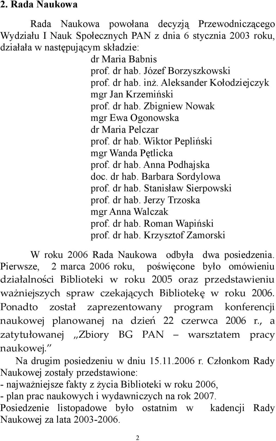 dr hab. Anna Podhajska doc. dr hab. Barbara Sordylowa prof. dr hab. Stanisław Sierpowski prof. dr hab. Jerzy Trzoska mgr Anna Walczak prof. dr hab. Roman Wapiński prof. dr hab. Krzysztof Zamorski W roku 2006 Rada Naukowa odbyła dwa posiedzenia.