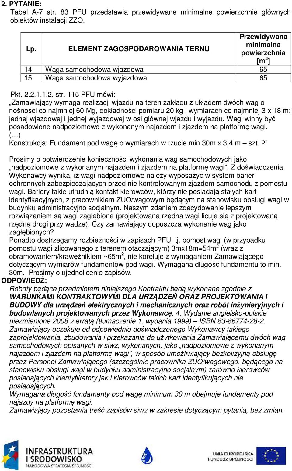 115 PFU mówi: Zamawiający wymaga realizacji wjazdu na teren zakładu z układem dwóch wag o nośności co najmniej 60 Mg, dokładności pomiaru 20 kg i wymiarach co najmniej 3 x 18 m: jednej wjazdowej i