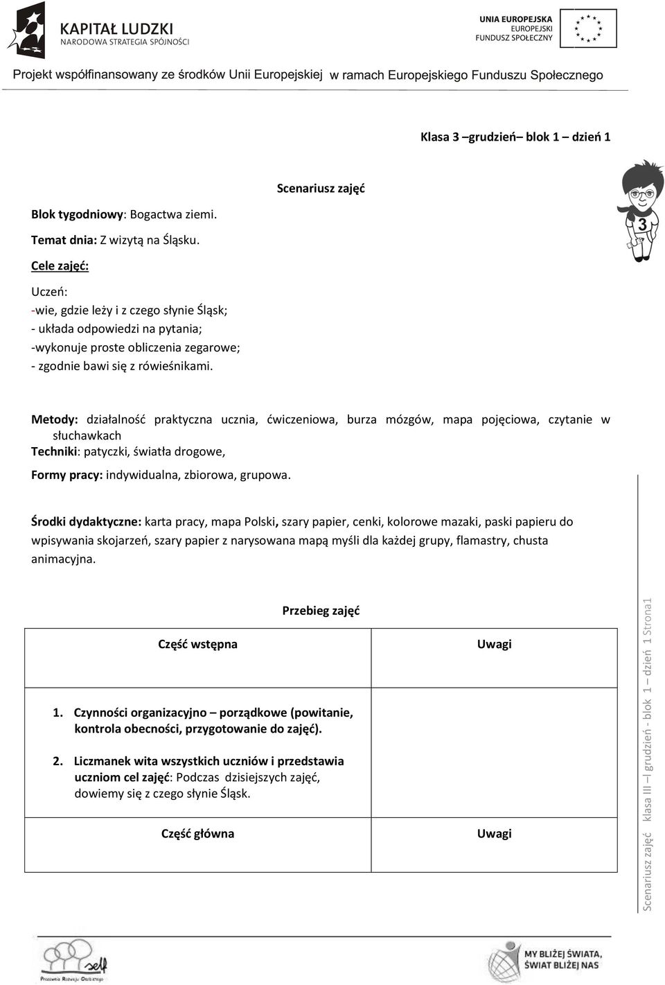 Metody: działalność praktyczna ucznia, ćwiczeniowa, burza mózgów, mapa pojęciowa, czytanie w słuchawkach Techniki: patyczki, światła drogowe, Formy pracy: indywidualna, zbiorowa, grupowa.