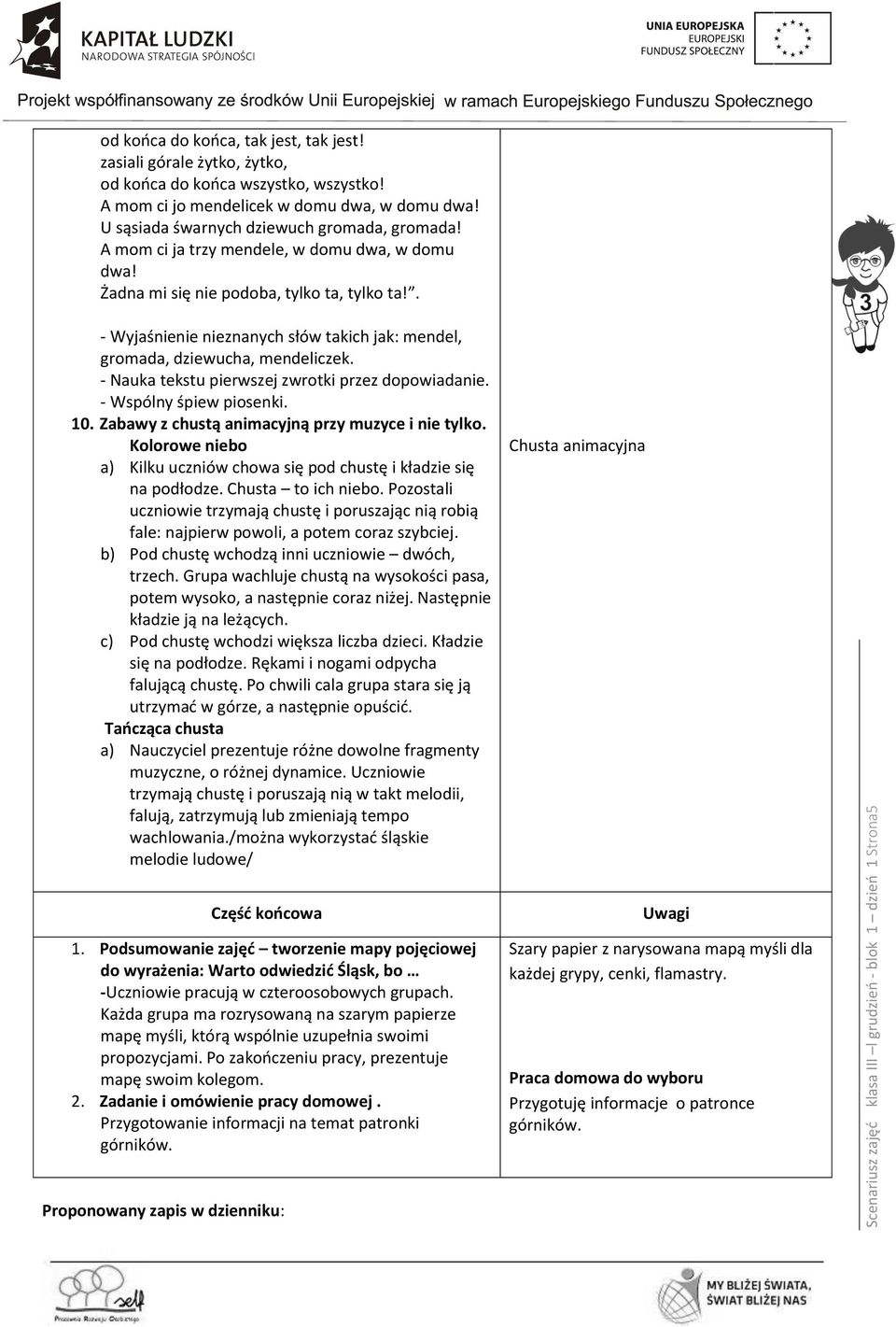 . - Wyjaśnienie nieznanych słów takich jak: mendel, gromada, dziewucha, mendeliczek. - Nauka tekstu pierwszej zwrotki przez dopowiadanie. - Wspólny śpiew piosenki. 10.