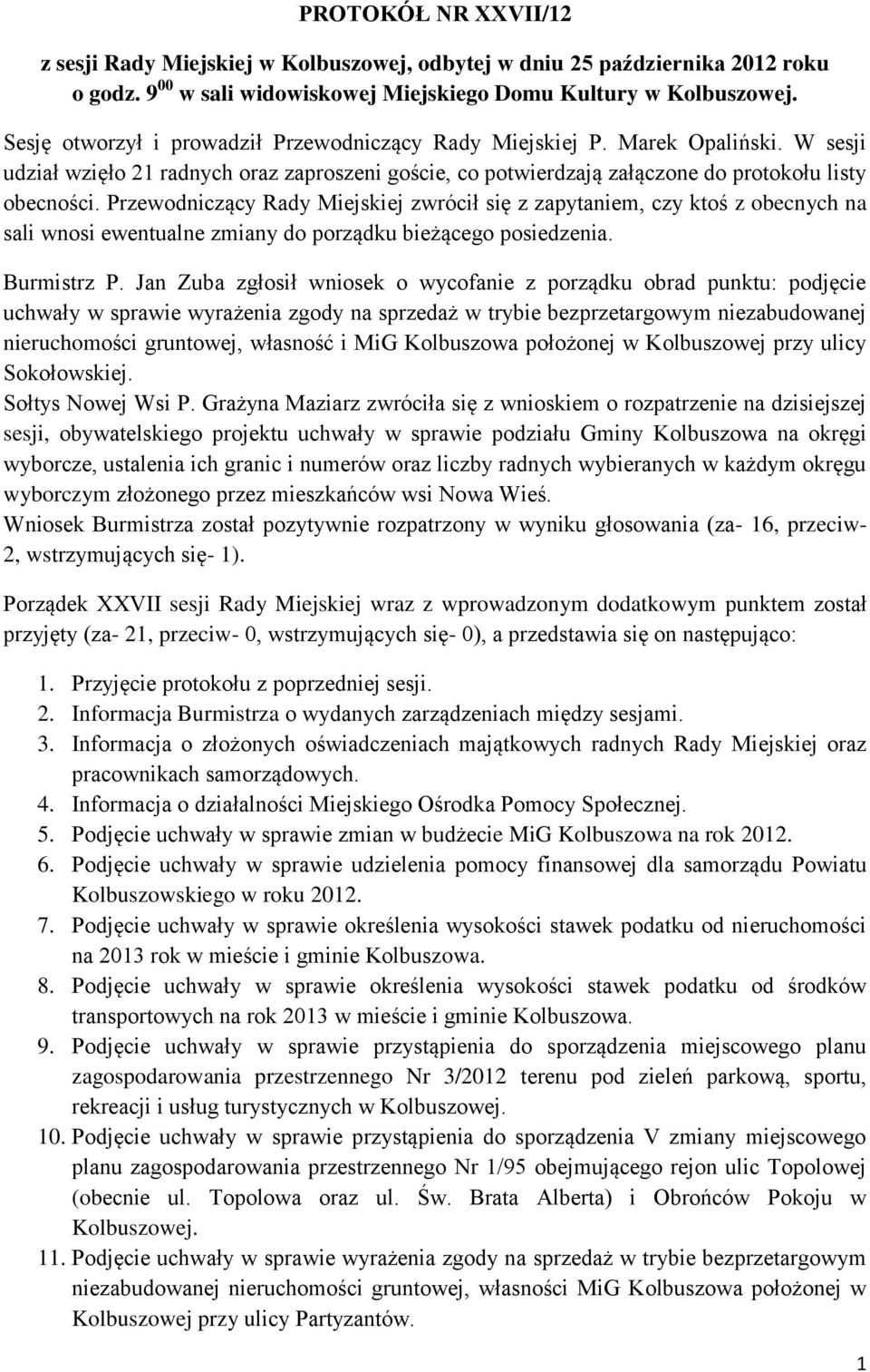 Przewodniczący Rady Miejskiej zwrócił się z zapytaniem, czy ktoś z obecnych na sali wnosi ewentualne zmiany do porządku bieżącego posiedzenia. Burmistrz P.