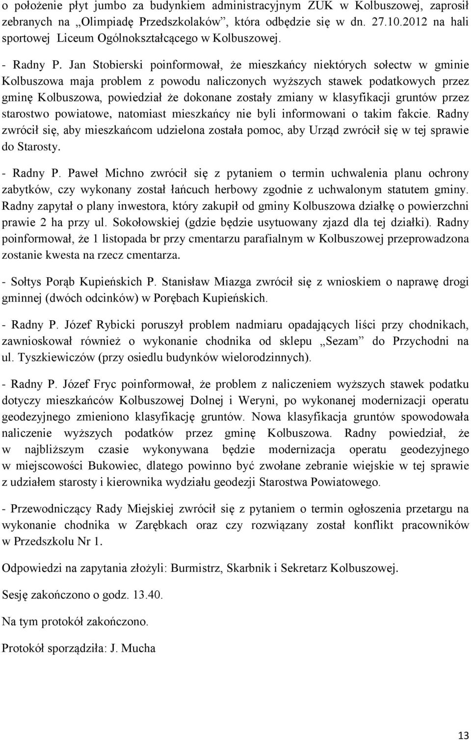Jan Stobierski poinformował, że mieszkańcy niektórych sołectw w gminie Kolbuszowa maja problem z powodu naliczonych wyższych stawek podatkowych przez gminę Kolbuszowa, powiedział że dokonane zostały