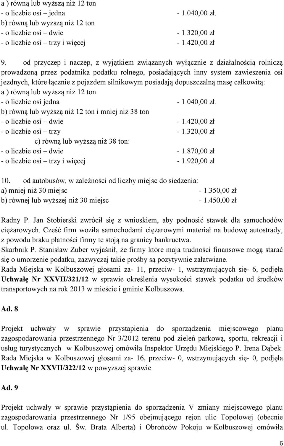 pojazdem silnikowym posiadają dopuszczalną masę całkowitą: a ) równą lub wyższą niż 2 ton - o liczbie osi jedna -.040,00 zł. b) równą lub wyższą niż 2 ton i mniej niż 38 ton - o liczbie osi dwie -.