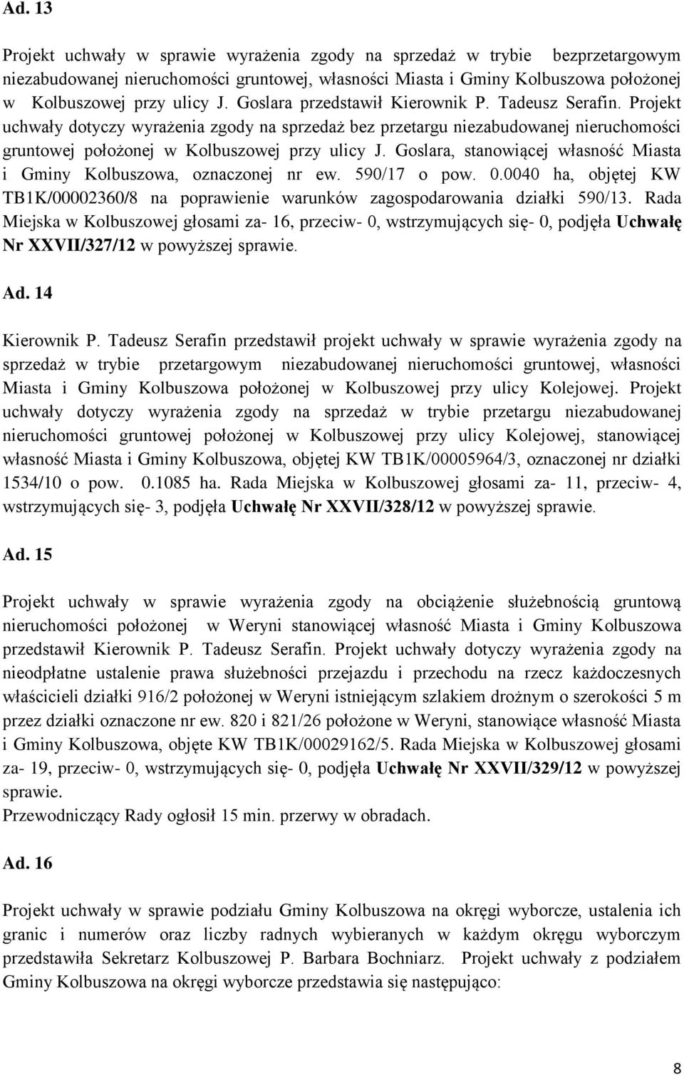 Goslara, stanowiącej własność Miasta i Gminy Kolbuszowa, oznaczonej nr ew. 590/7 o pow. 0.0040 ha, objętej KW TBK/00002360/8 na poprawienie warunków zagospodarowania działki 590/3.