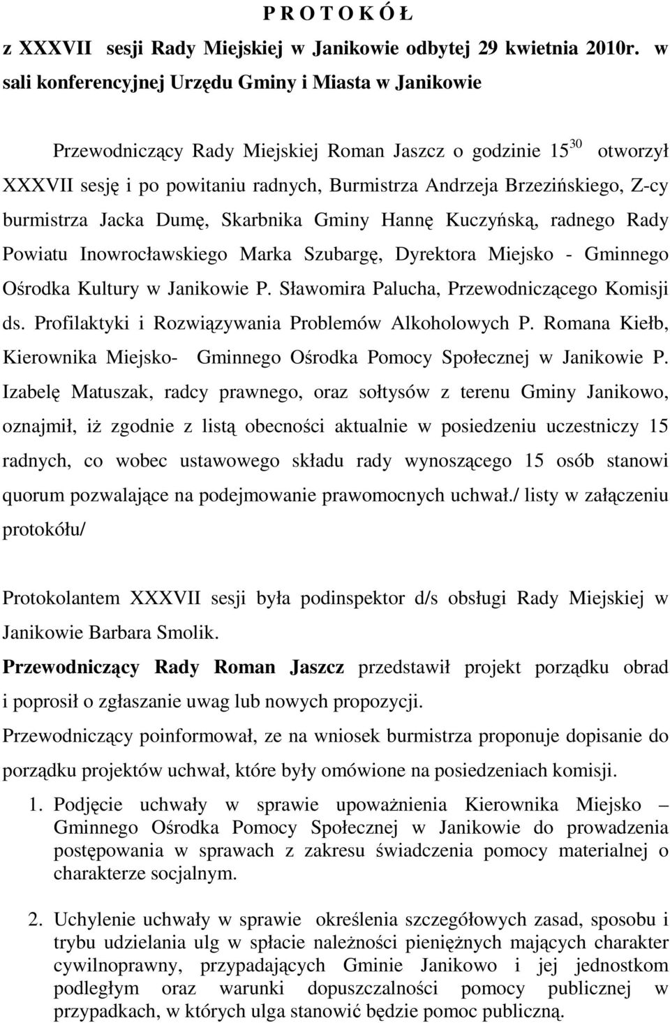 Z-cy burmistrza Jacka Dumę, Skarbnika Gminy Hannę Kuczyńską, radnego Rady Powiatu Inowrocławskiego Marka Szubargę, Dyrektora Miejsko - Gminnego Ośrodka Kultury w Janikowie P.