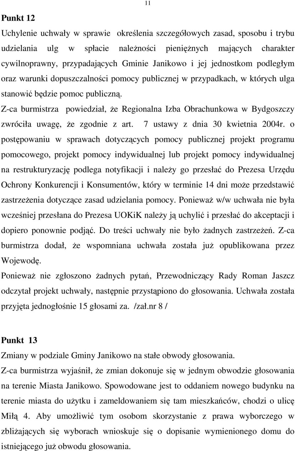 Z-ca burmistrza powiedział, Ŝe Regionalna Izba Obrachunkowa w Bydgoszczy zwróciła uwagę, Ŝe zgodnie z art. 7 ustawy z dnia 30 kwietnia 2004r.