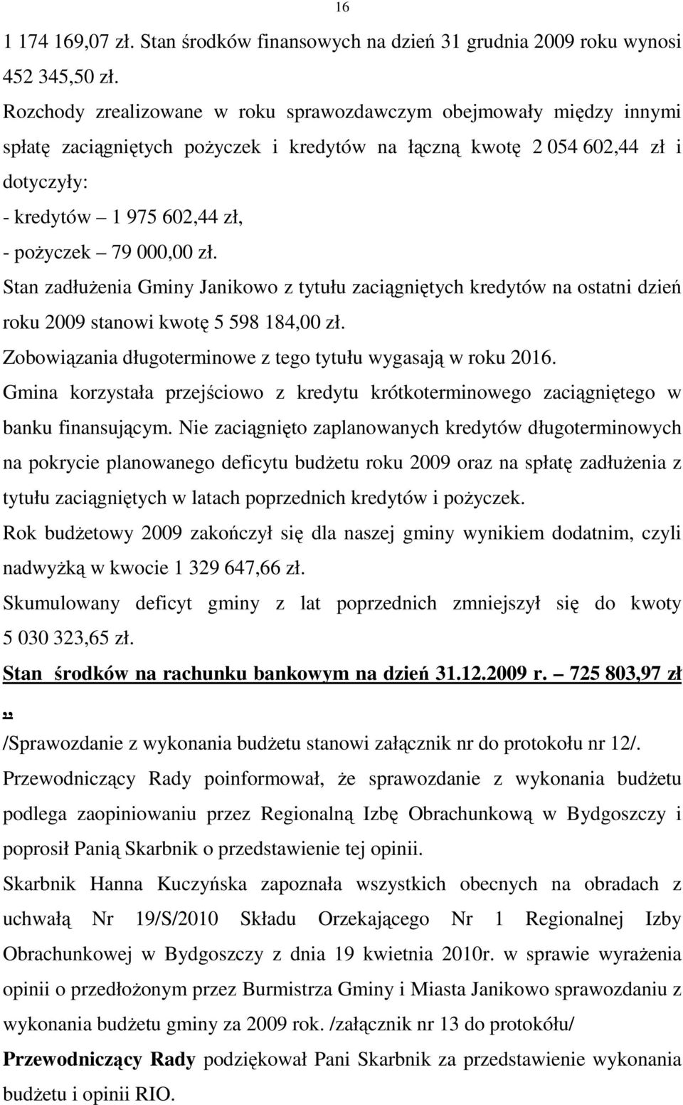 000,00 zł. Stan zadłuŝenia Gminy Janikowo z tytułu zaciągniętych kredytów na ostatni dzień roku 2009 stanowi kwotę 5 598 184,00 zł. Zobowiązania długoterminowe z tego tytułu wygasają w roku 2016.