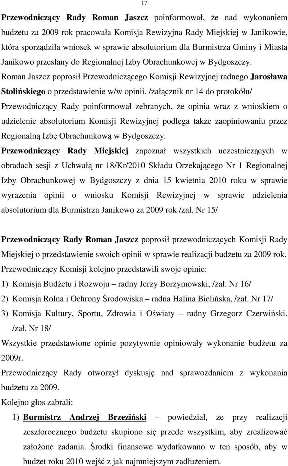 Roman Jaszcz poprosił Przewodniczącego Komisji Rewizyjnej radnego Jarosława Stolińskiego o przedstawienie w/w opinii.