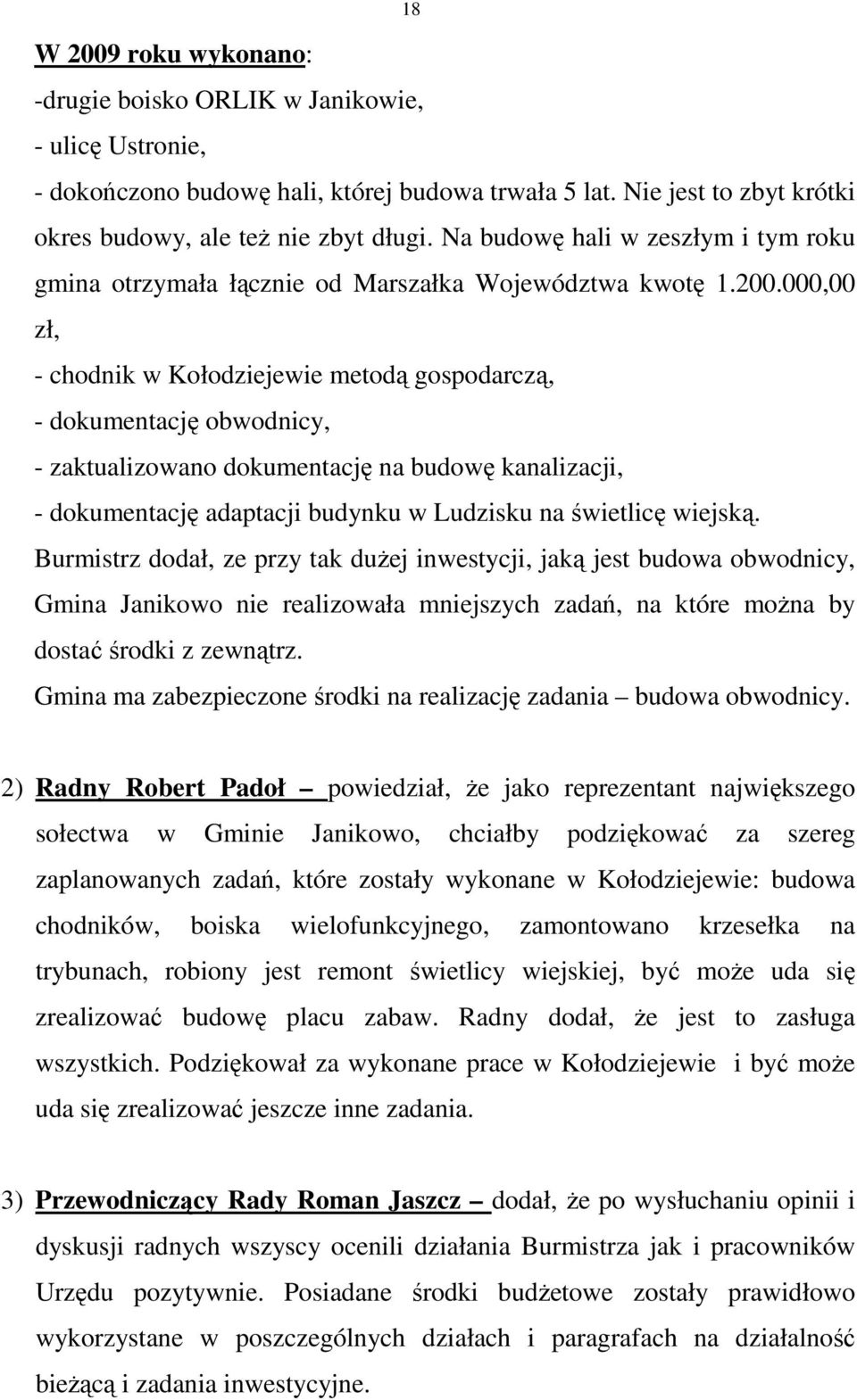 000,00 zł, - chodnik w Kołodziejewie metodą gospodarczą, - dokumentację obwodnicy, - zaktualizowano dokumentację na budowę kanalizacji, - dokumentację adaptacji budynku w Ludzisku na świetlicę