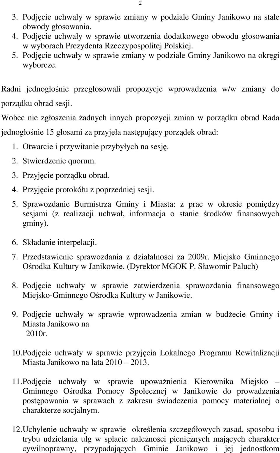 Radni jednogłośnie przegłosowali propozycje wprowadzenia w/w zmiany do porządku obrad sesji.