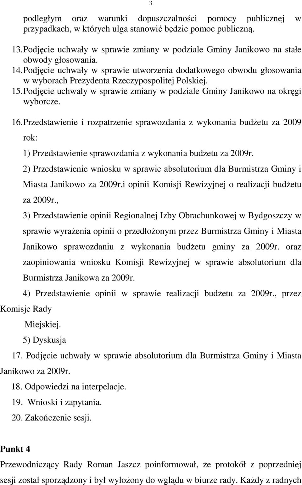 Podjęcie uchwały w sprawie utworzenia dodatkowego obwodu głosowania w wyborach Prezydenta Rzeczypospolitej Polskiej. 15. Podjęcie uchwały w sprawie zmiany w podziale Gminy Janikowo na okręgi wyborcze.