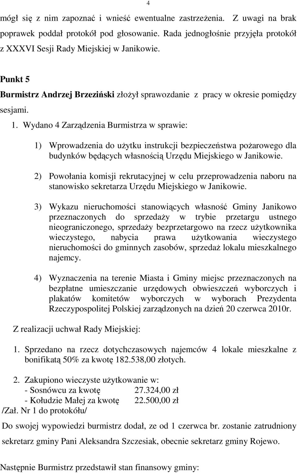 Wydano 4 Zarządzenia Burmistrza w sprawie: 1) Wprowadzenia do uŝytku instrukcji bezpieczeństwa poŝarowego dla budynków będących własnością Urzędu Miejskiego w Janikowie.