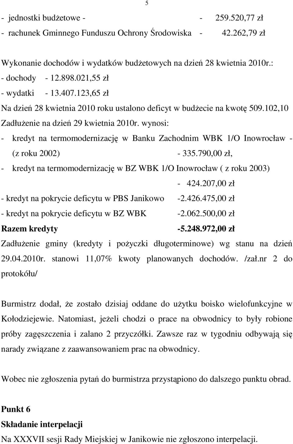 wynosi: - kredyt na termomodernizację w Banku Zachodnim WBK 1/O Inowrocław - (z roku 2002) - 335.790,00 zł, - kredyt na termomodernizację w BZ WBK 1/O Inowrocław ( z roku 2003) - 424.