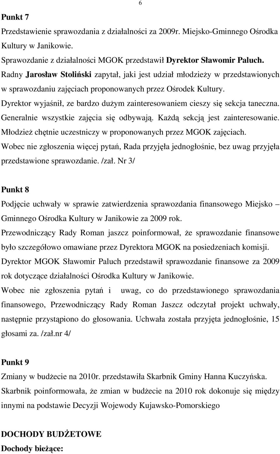 Dyrektor wyjaśnił, ze bardzo duŝym zainteresowaniem cieszy się sekcja taneczna. Generalnie wszystkie zajęcia się odbywają. KaŜdą sekcją jest zainteresowanie.