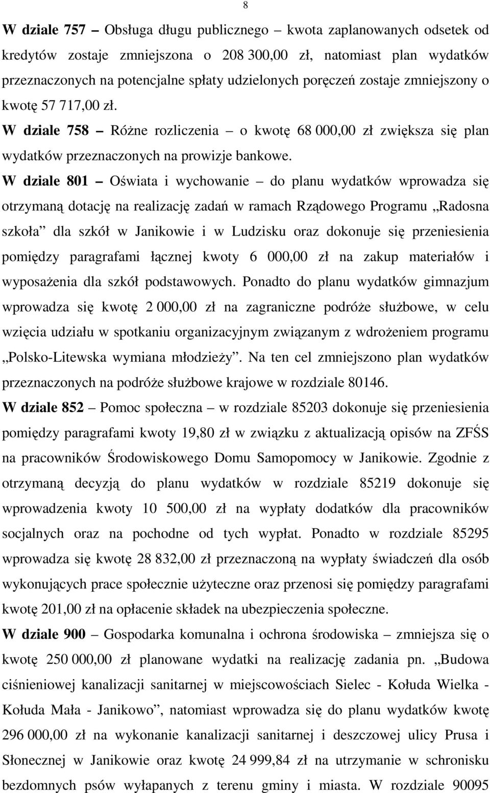 W dziale 801 Oświata i wychowanie do planu wydatków wprowadza się otrzymaną dotację na realizację zadań w ramach Rządowego Programu Radosna szkoła dla szkół w Janikowie i w Ludzisku oraz dokonuje się