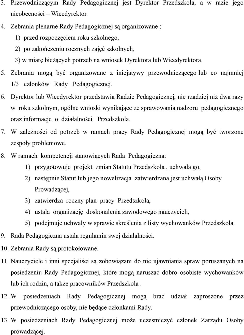 Wicedyrektora. 5. Zebrania mogą być organizowane z inicjatywy przewodniczącego lub co najmniej 1/3 członków Rady Pedagogicznej. 6.