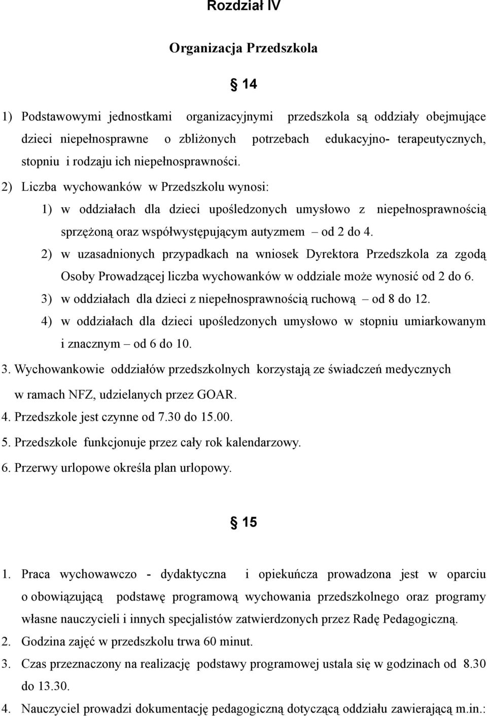 2) Liczba wychowanków w Przedszkolu wynosi: 1) w oddziałach dla dzieci upośledzonych umysłowo z niepełnosprawnością sprzężoną oraz współwystępującym autyzmem od 2 do 4.