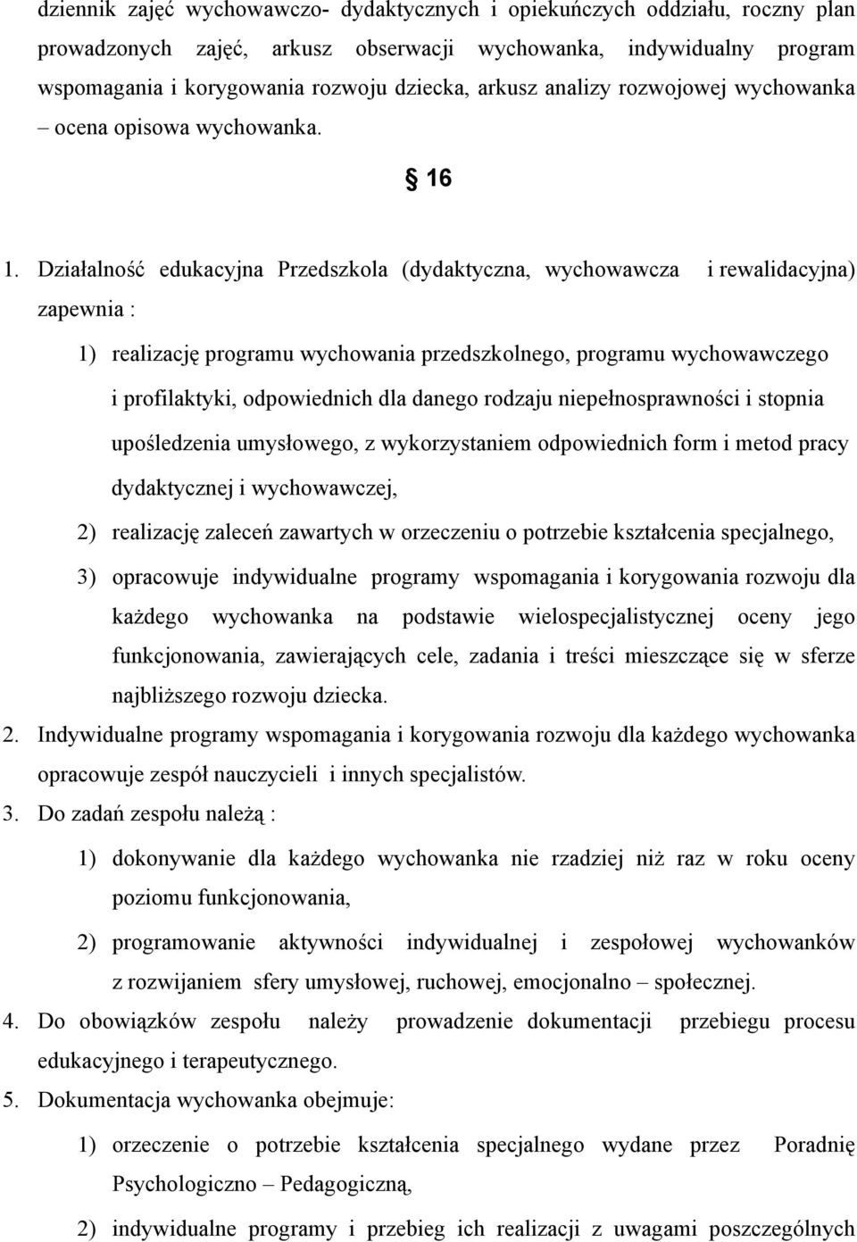 Działalność edukacyjna Przedszkola (dydaktyczna, wychowawcza i rewalidacyjna) zapewnia : 1) realizację programu wychowania przedszkolnego, programu wychowawczego i profilaktyki, odpowiednich dla