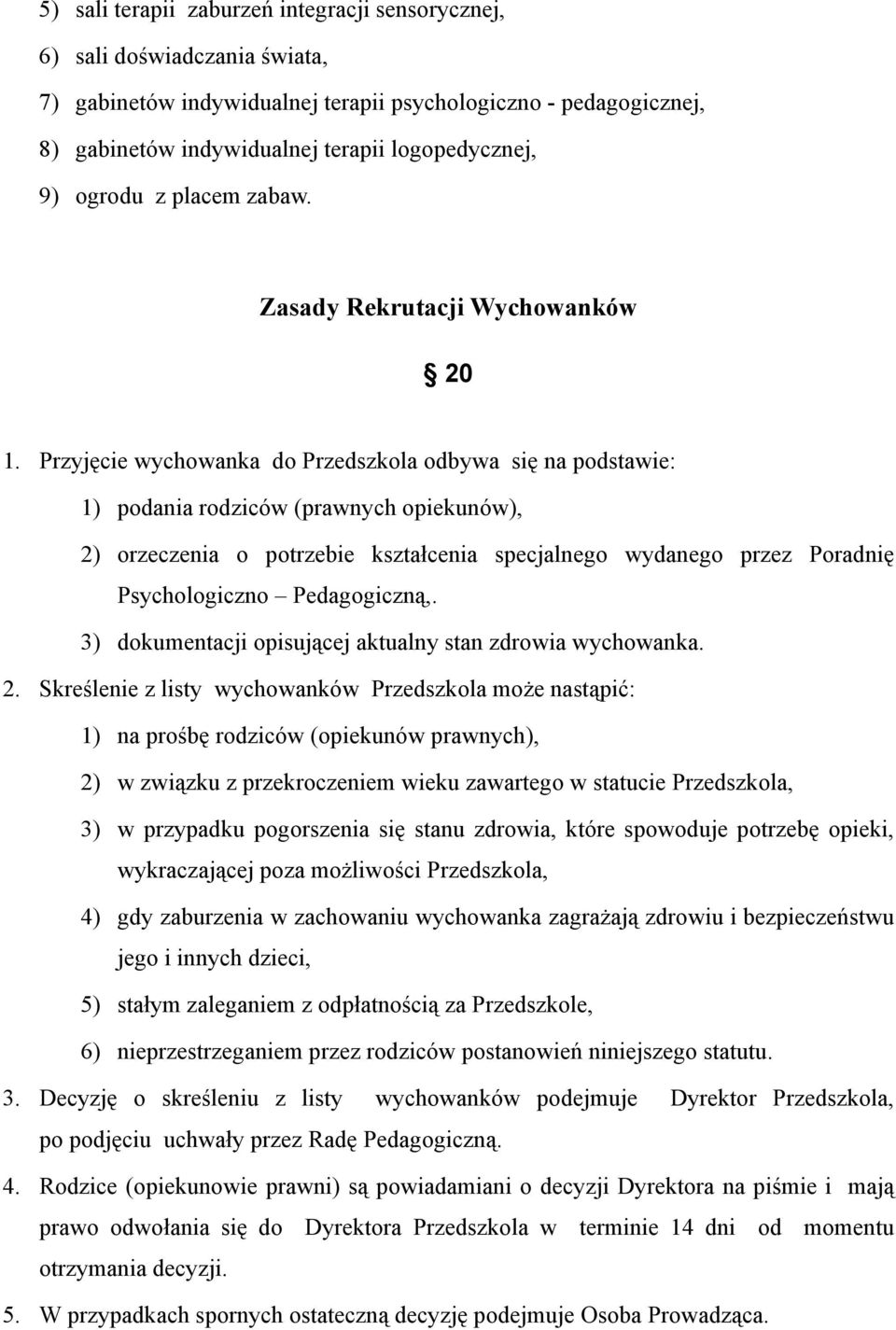 Przyjęcie wychowanka do Przedszkola odbywa się na podstawie: 1) podania rodziców (prawnych opiekunów), 2) orzeczenia o potrzebie kształcenia specjalnego wydanego przez Poradnię Psychologiczno