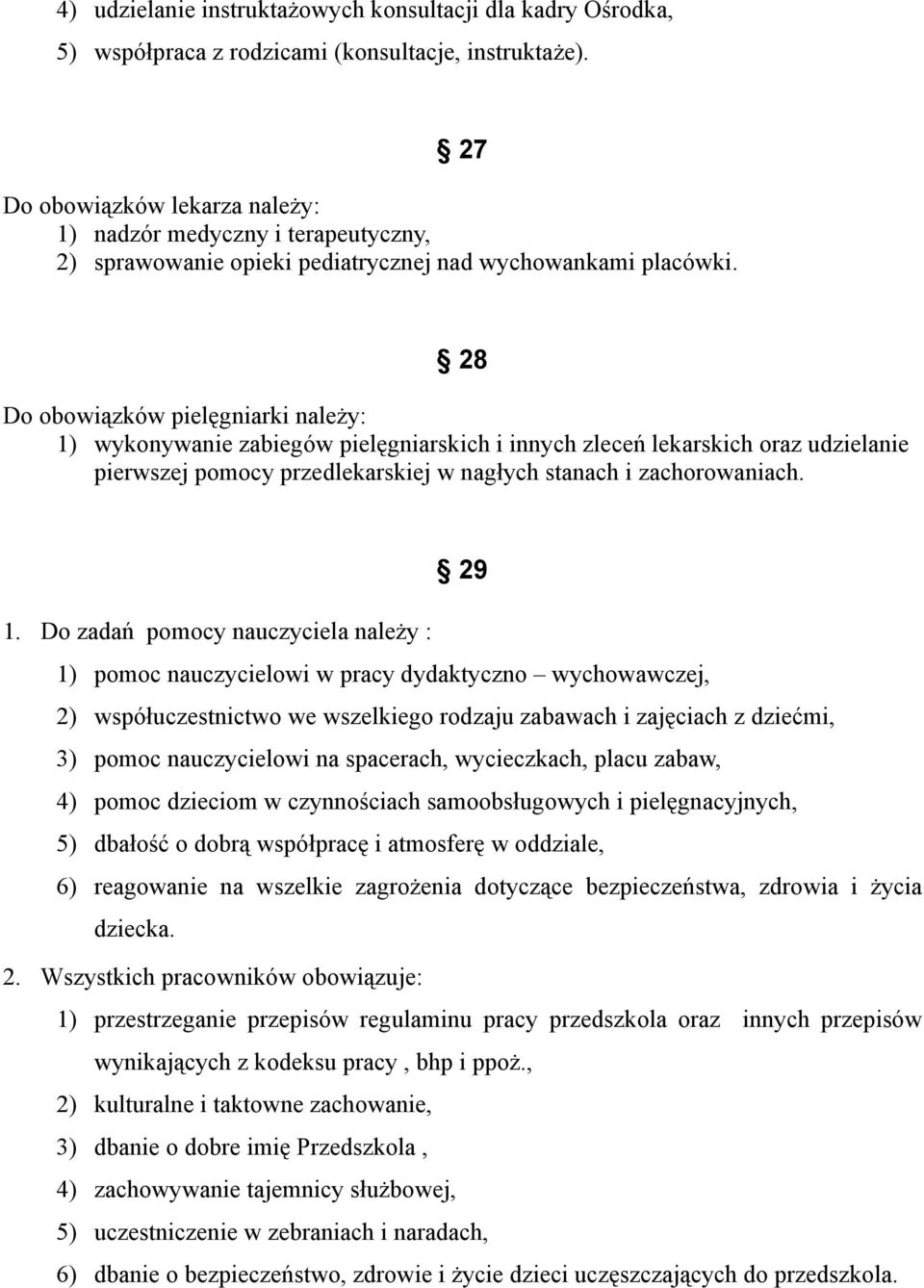 28 Do obowiązków pielęgniarki należy: 1) wykonywanie zabiegów pielęgniarskich i innych zleceń lekarskich oraz udzielanie pierwszej pomocy przedlekarskiej w nagłych stanach i zachorowaniach. 29 1.