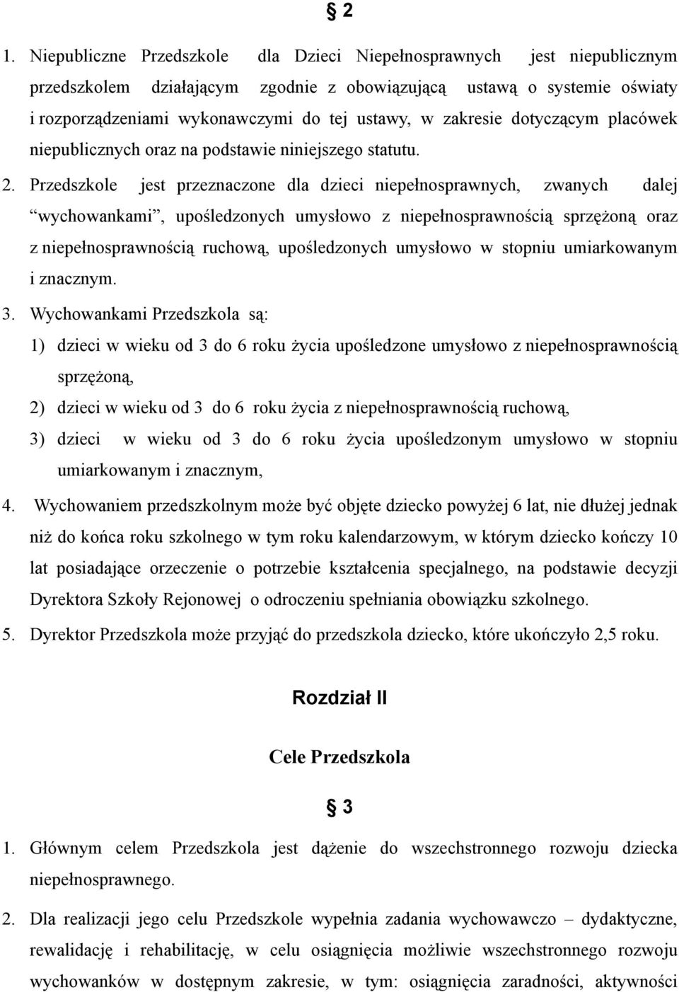 Przedszkole jest przeznaczone dla dzieci niepełnosprawnych, zwanych dalej wychowankami, upośledzonych umysłowo z niepełnosprawnością sprzężoną oraz z niepełnosprawnością ruchową, upośledzonych