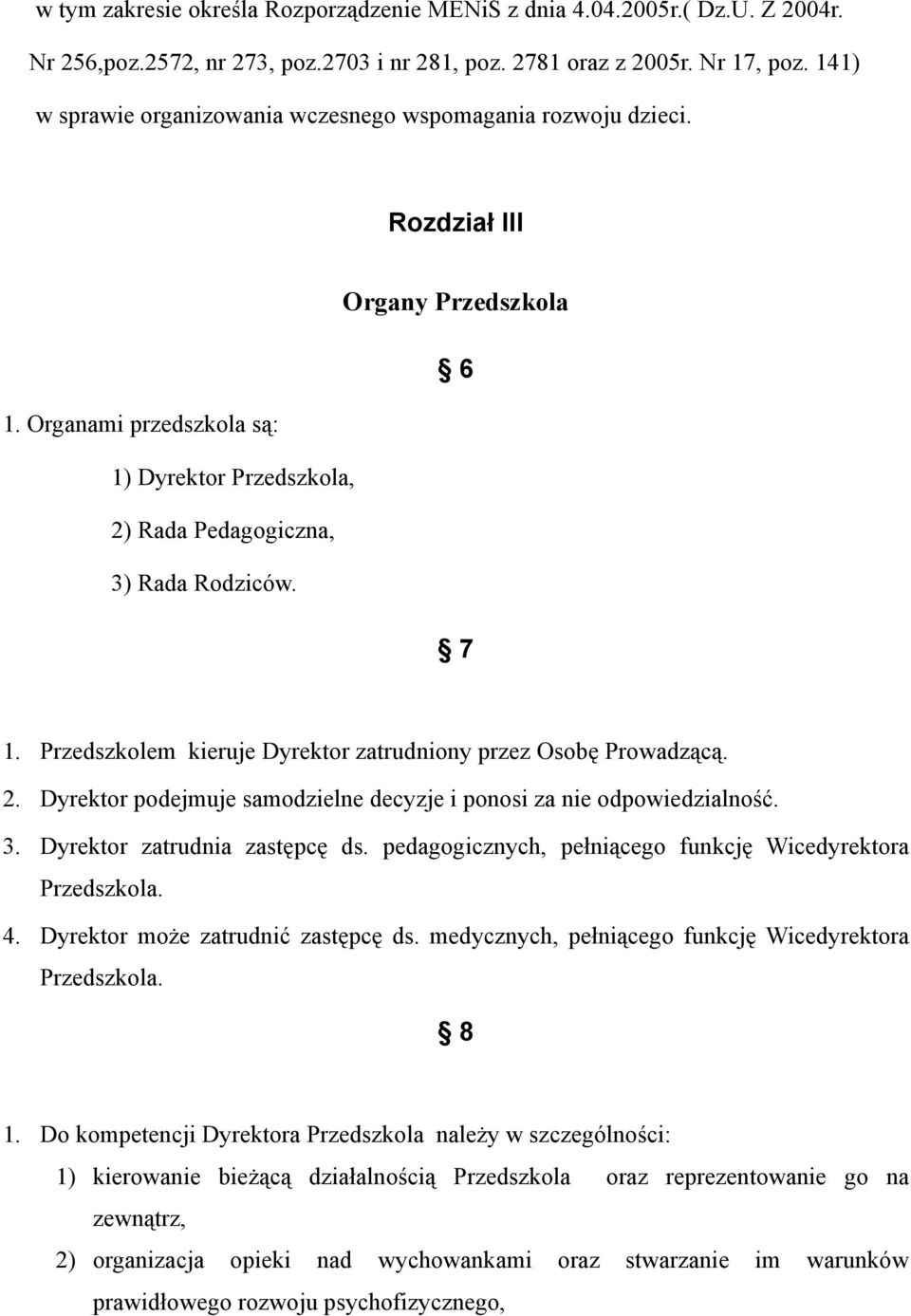 Przedszkolem kieruje Dyrektor zatrudniony przez Osobę Prowadzącą. 2. Dyrektor podejmuje samodzielne decyzje i ponosi za nie odpowiedzialność. 3. Dyrektor zatrudnia zastępcę ds.