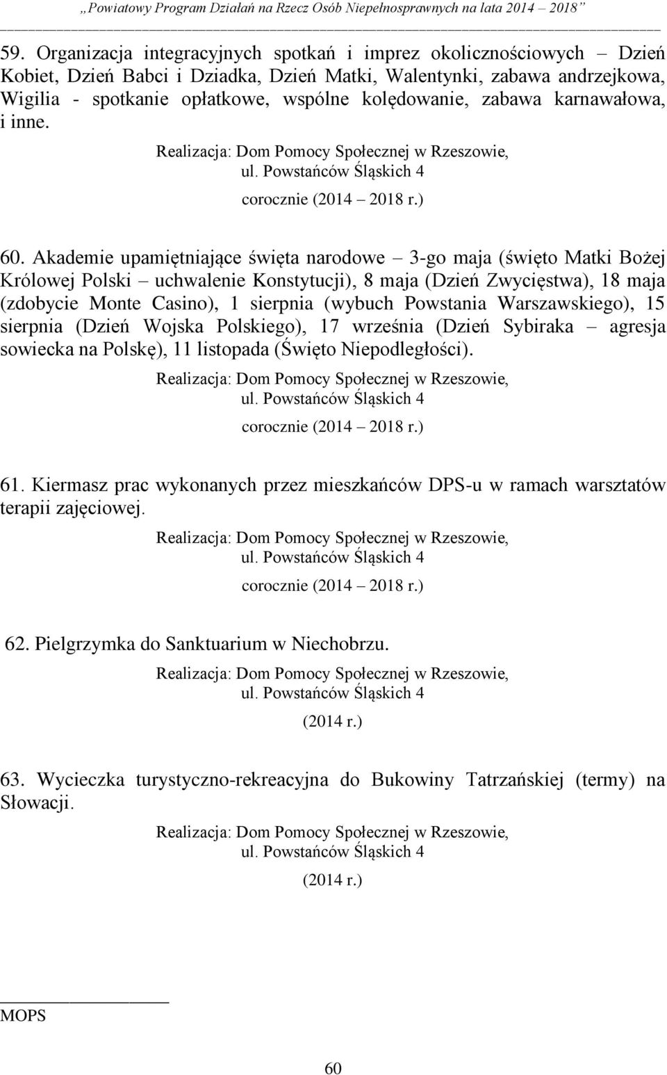 Akademie upamiętniające święta narodowe 3-go maja (święto Matki Bożej Królowej Polski uchwalenie Konstytucji), 8 maja (Dzień Zwycięstwa), 18 maja (zdobycie Monte Casino), 1 sierpnia (wybuch Powstania