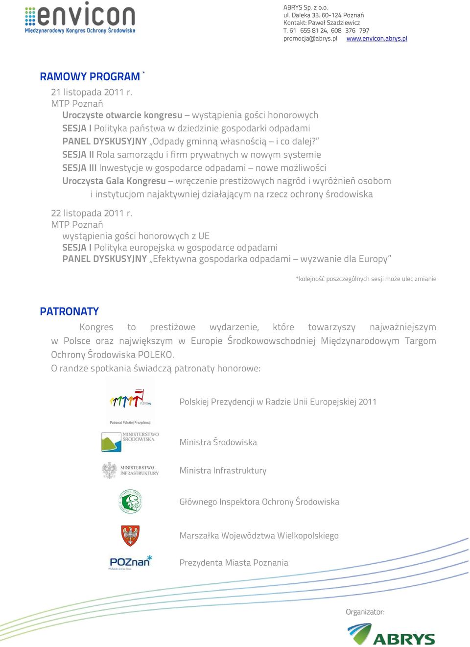 SESJA II Rla samrządu i firm prywatnych w nwym systemie SESJA III Inwestycje w gspdarce dpadami nwe mżliwści Urczysta Gala Kngresu wręczenie prestiżwych nagród i wyróżnień sbm i instytucjm