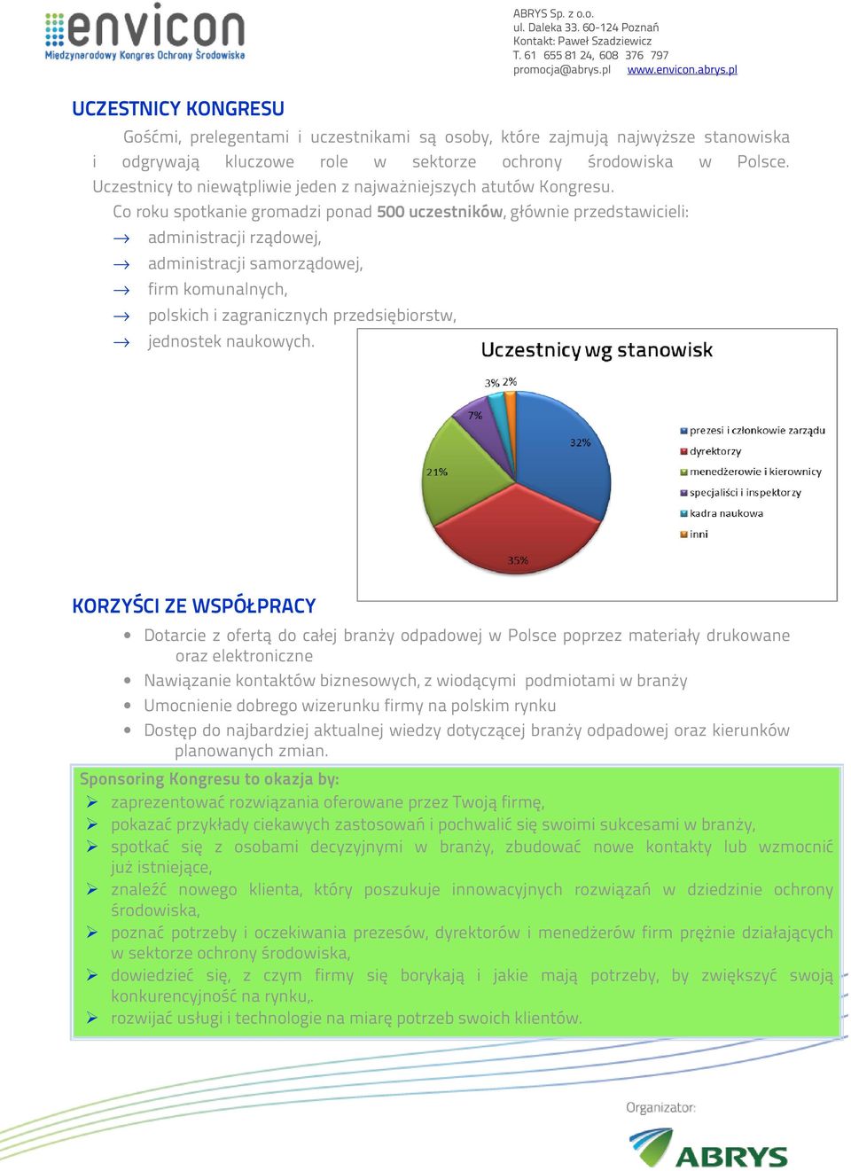 C rku sptkanie grmadzi pnad 500 uczestników, głównie przedstawicieli: administracji rządwej, administracji samrządwej, firm kmunalnych, plskich i zagranicznych przedsiębirstw, jednstek naukwych.