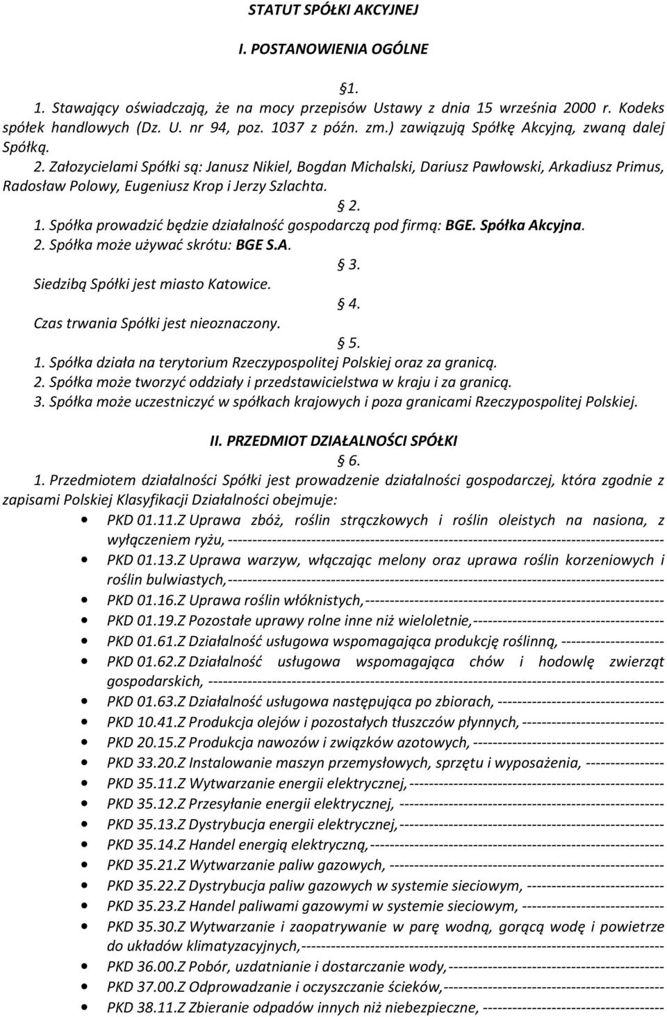 Spółka prowadzić będzie działalność gospodarczą pod firmą: BGE. Spółka Akcyjna. 2. Spółka może używać skrótu: BGE S.A. 3. Siedzibą Spółki jest miasto Katowice. 4.