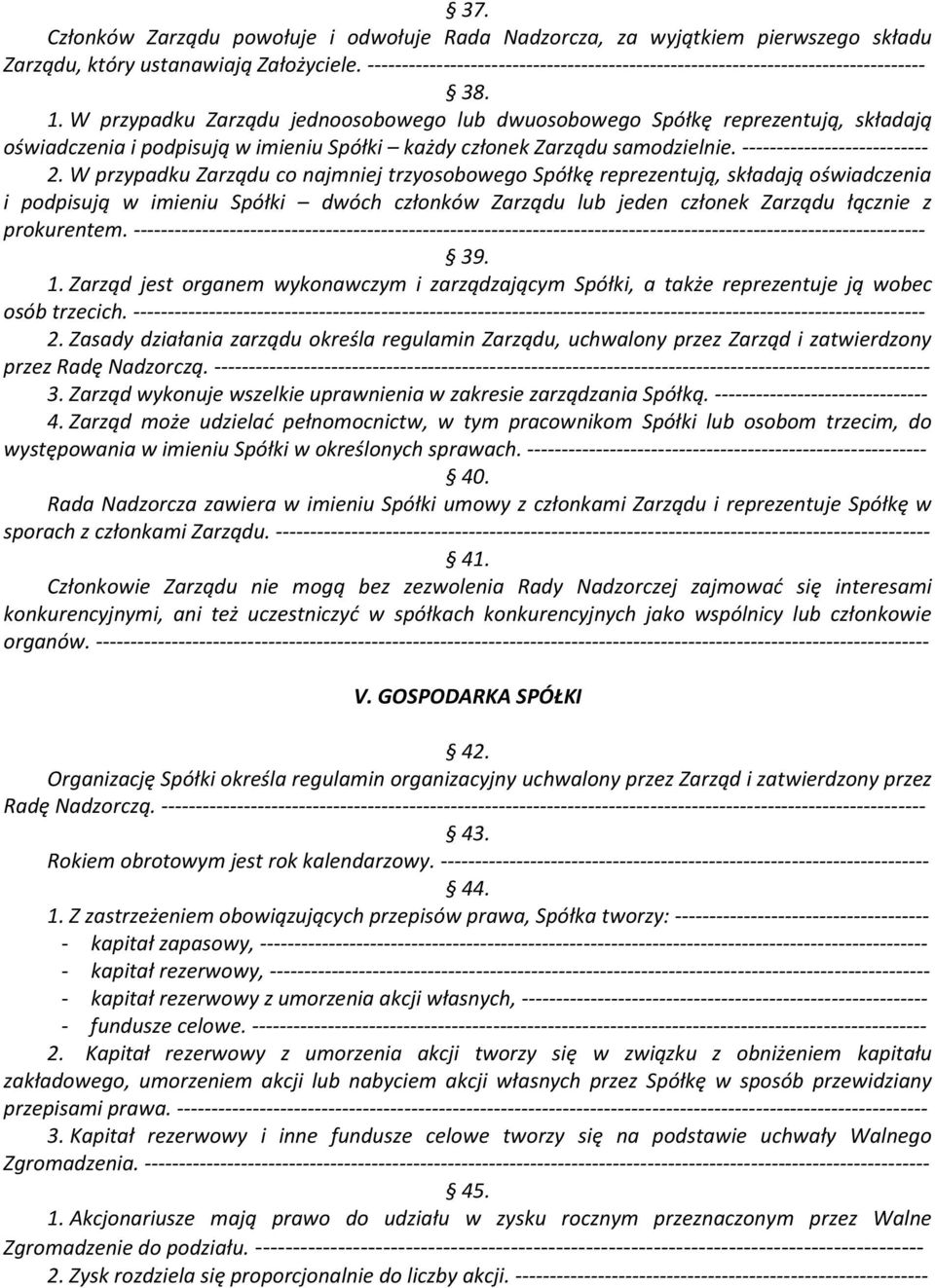 W przypadku Zarządu jednoosobowego lub dwuosobowego Spółkę reprezentują, składają oświadczenia i podpisują w imieniu Spółki każdy członek Zarządu samodzielnie. --------------------------- 2.