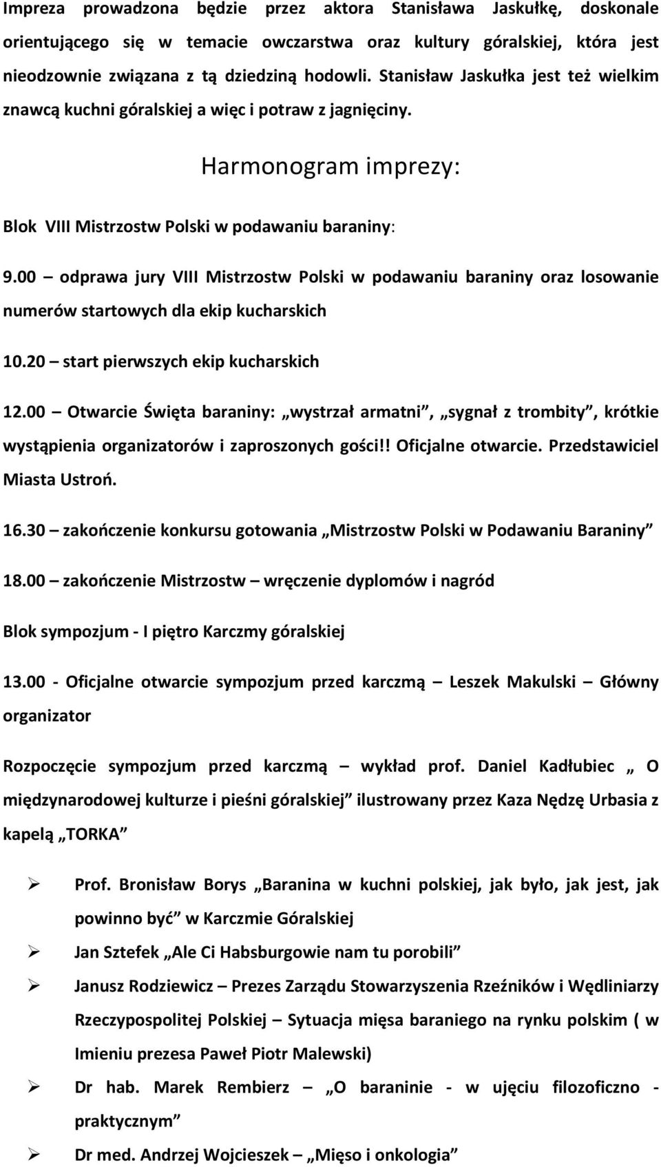 00 odprawa jury VIII Mistrzostw Polski w podawaniu baraniny oraz losowanie numerów startowych dla ekip kucharskich 10.20 start pierwszych ekip kucharskich 12.