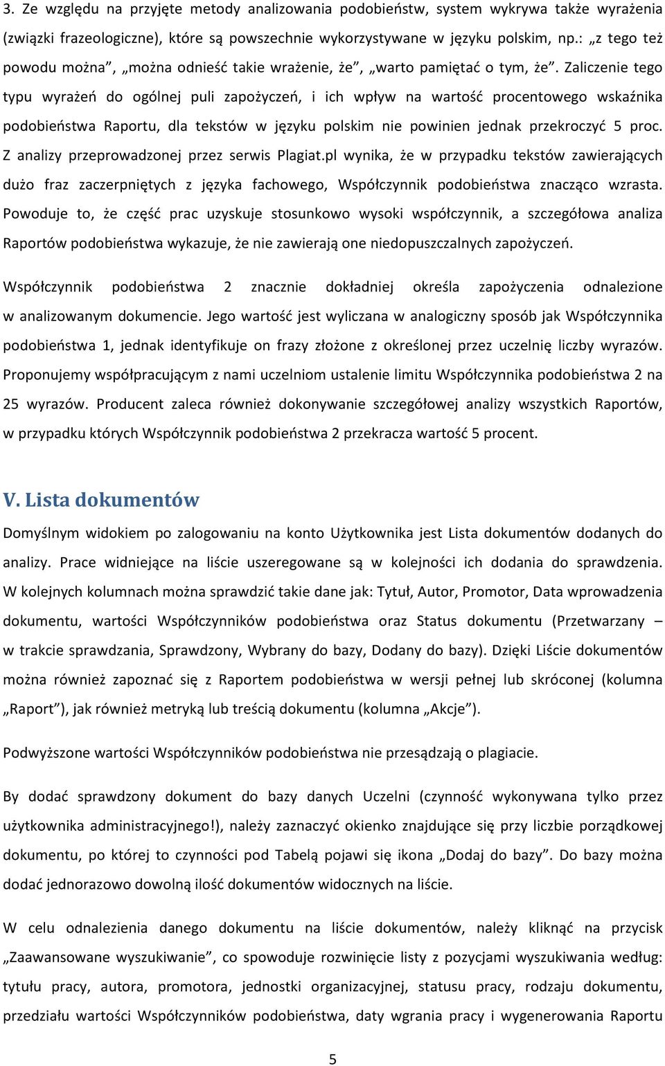 Zaliczenie tego typu wyrażeń do ogólnej puli zapożyczeń, i ich wpływ na wartość procentowego wskaźnika podobieństwa Raportu, dla tekstów w języku polskim nie powinien jednak przekroczyć 5 proc.