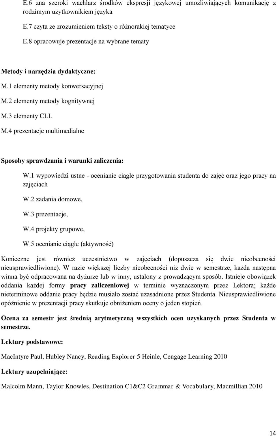 4 prezentacje multimedialne Sposoby sprawdzania i warunki zaliczenia: W.1 wypowiedzi ustne - ocenianie ciągłe przygotowania studenta do zajęć oraz jego pracy na zajęciach W.2 zadania domowe, W.