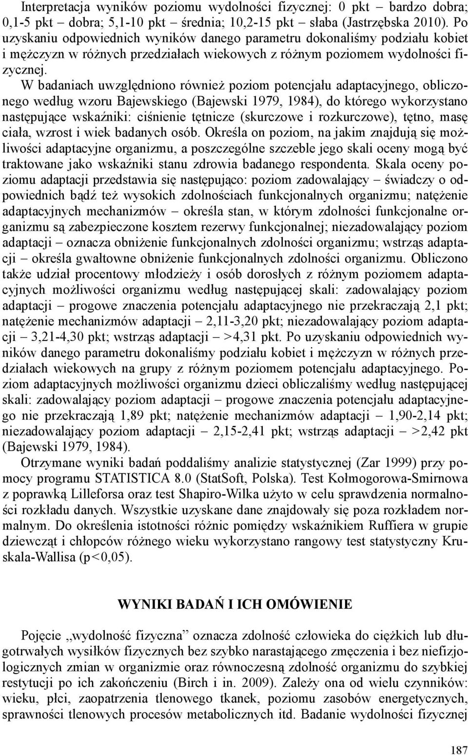 W badaniach uwzględniono również poziom potencjału adaptacyjnego, obliczonego według wzoru Bajewskiego (Bajewski 1979, 1984), do którego wykorzystano następujące wskaźniki: ciśnienie tętnicze