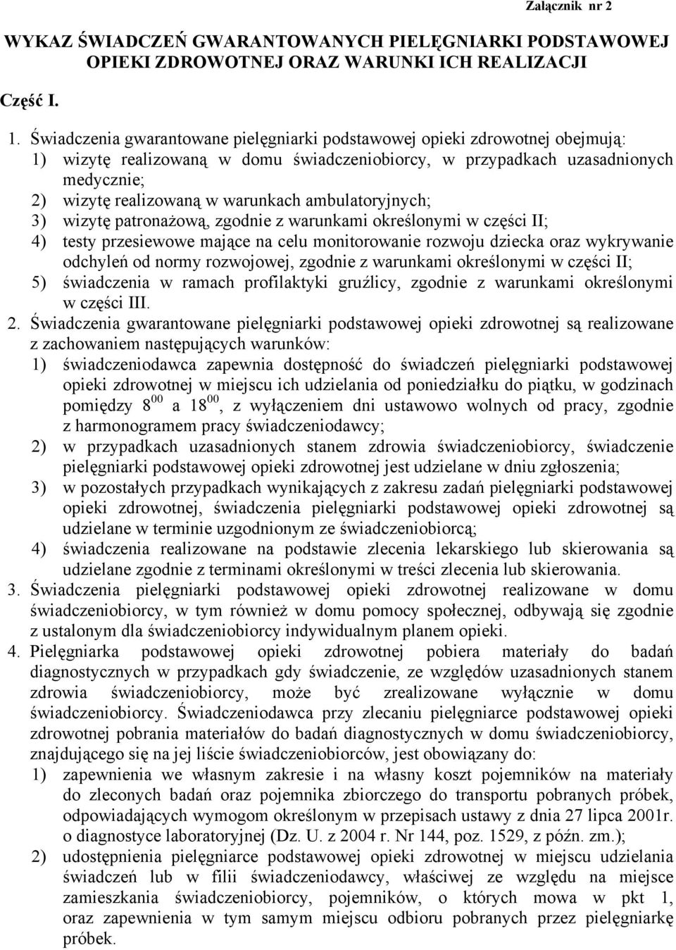 ambulatoryjnych; 3) wizytę patronażową, zgodnie z warunkami określonymi w części II; 4) testy przesiewowe mające na celu monitorowanie rozwoju dziecka oraz wykrywanie odchyleń od normy rozwojowej,