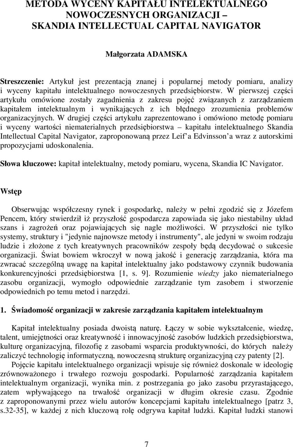 W pierwszej części artykułu omówione zostały zagadnienia z zakresu pojęć związanych z zarządzaniem kapitałem intelektualnym i wynikających z ich błędnego zrozumienia problemów organizacyjnych.